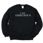 i am ambitious sweatshirt