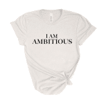 i am ambitious shirt